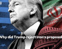 Why Did Trump Reject Iran’s Proposal?
