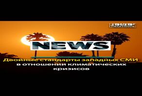 Двойные стандарты западных СМИ в отношении климатических кризисов