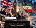 Behind London’s Iranophobia: Signs of a Bigger Crisis?